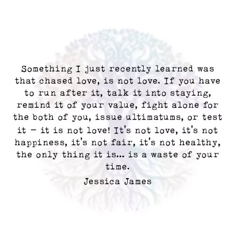 Something I Just Recently Learned was that Chased Love, is not Love
