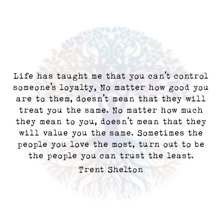 Life has Taught Me that You Can’t Control Someone’s Loyalty