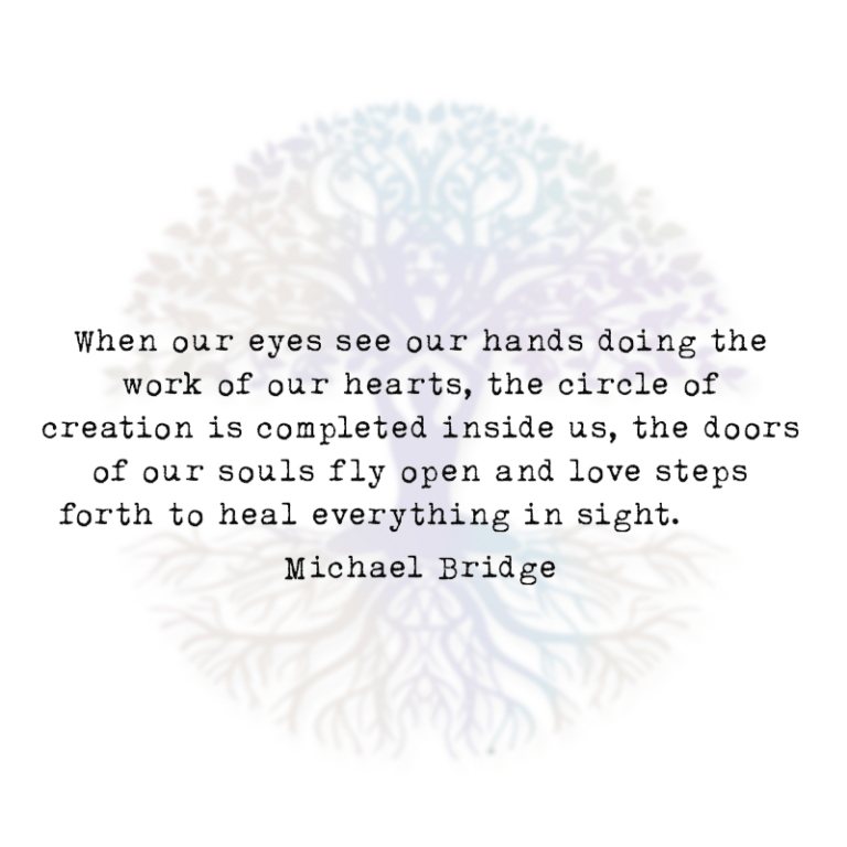 When Our Eyes See Our Hands Doing the Work of Our Hearts, the Circle of Creation is Completed