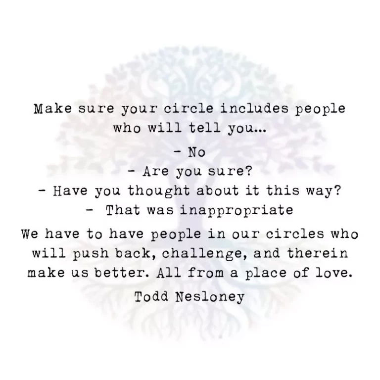 Make Sure Your Circle Includes People who will Tell You….