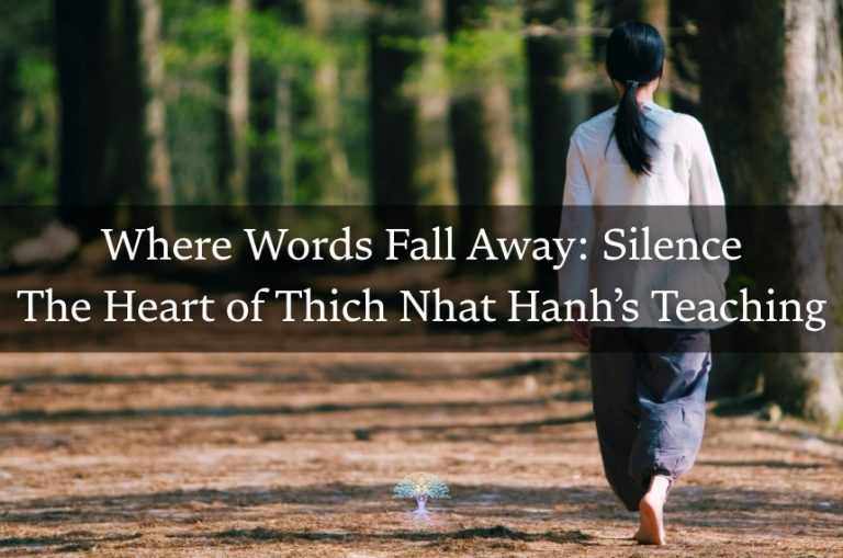 Where Words Fall Away : Silence, Entering the Heart of Thich Nhat Hanh’s Teaching